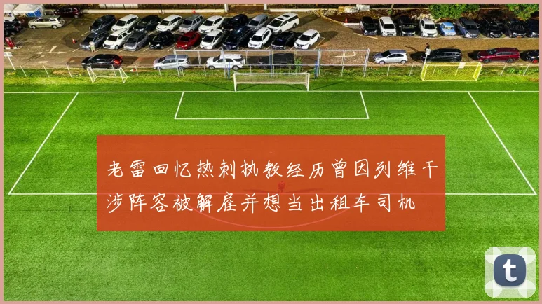 老雷回忆热刺执教经历曾因列维干涉阵容被解雇并想当出租车司机