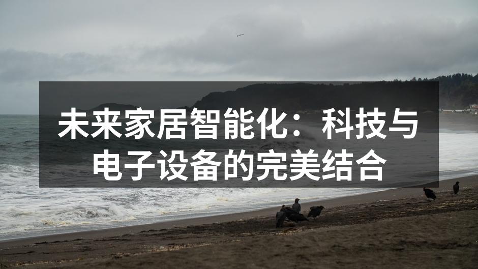 未来家居智能化：科技与电子设备的完美结合