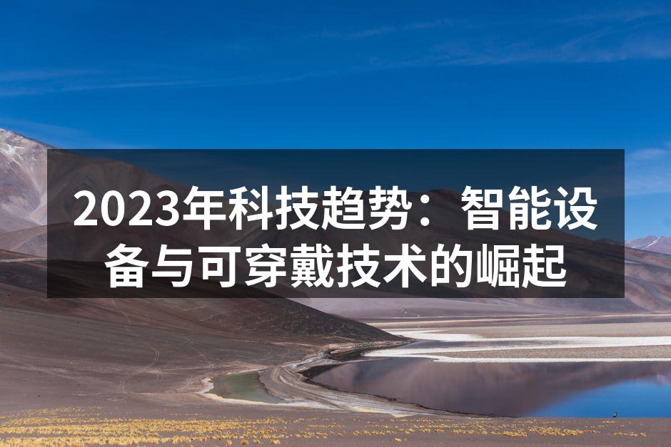 2023年科技趋势：智能设备与可穿戴技术的崛起