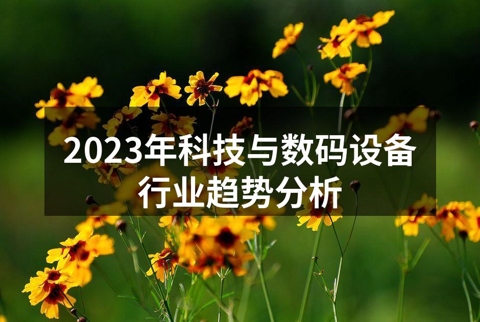 2023年科技与数码设备行业趋势分析
