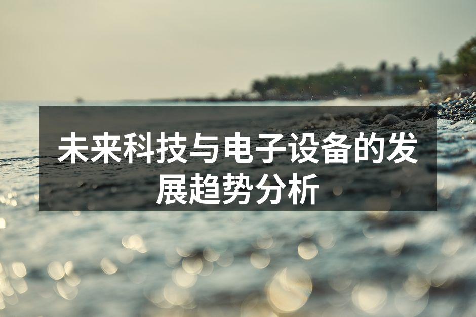 未来科技与电子设备的发展趋势分析