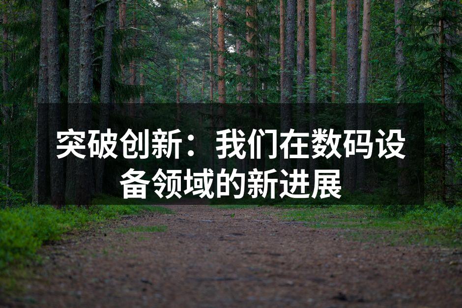 突破创新：我们在数码设备领域的新进展
