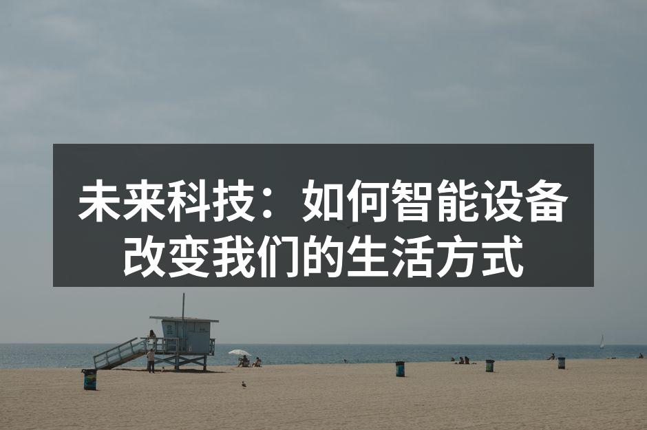 未来科技：如何智能设备改变我们的生活方式